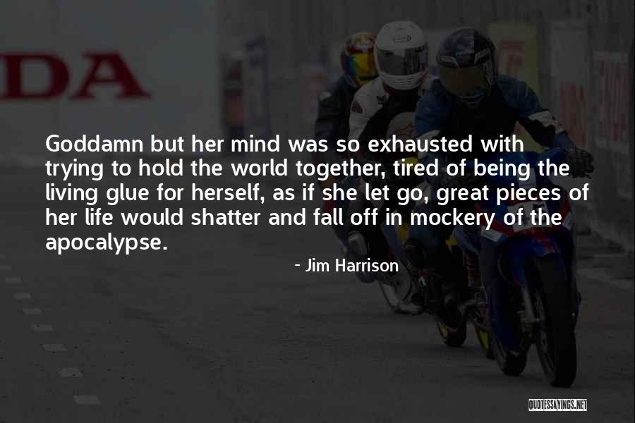 Tired Of Being The Glue Quotes By Jim Harrison Tired Of Being The Glue Quotes By Jim Harrison