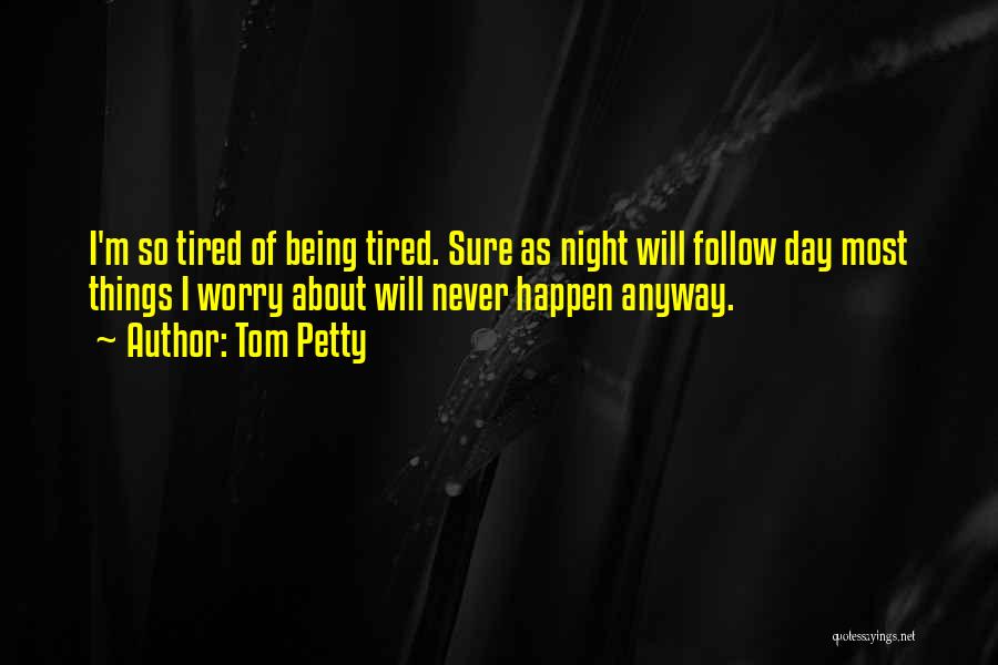 Tired Of Being Tired Quotes By Tom Petty
