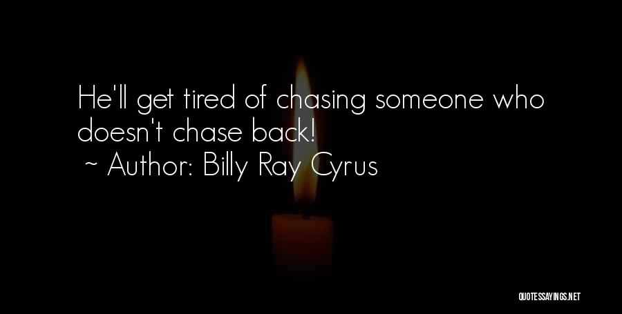 Tired Of Chasing Someone Quotes By Billy Ray Cyrus