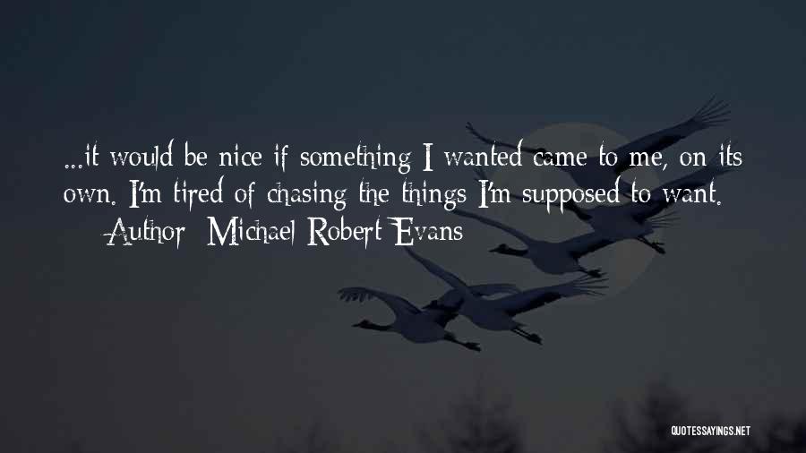 Tired Of Chasing Someone Quotes By Michael Robert Evans