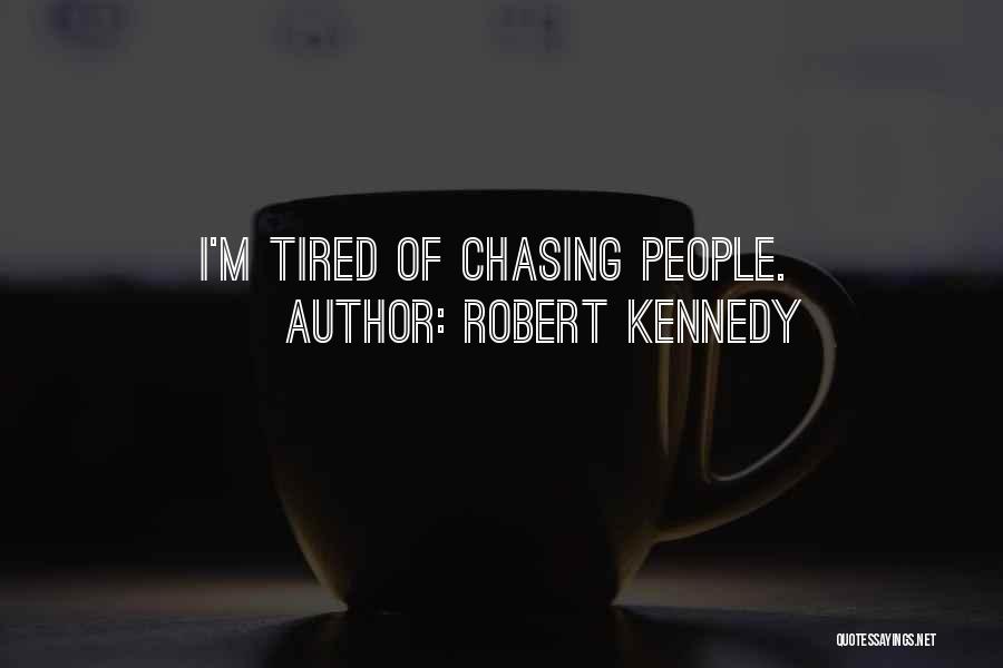 Tired Of Chasing Someone Quotes By Robert Kennedy