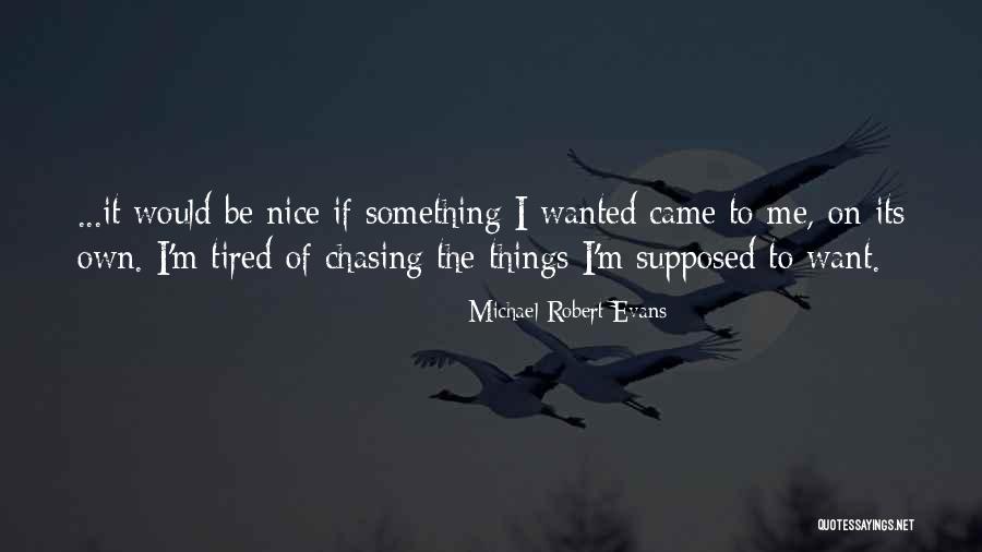 Tired Of Chasing You Quotes By Michael Robert Evans Tired Of Chasing You Quotes By Michael Robert Evans