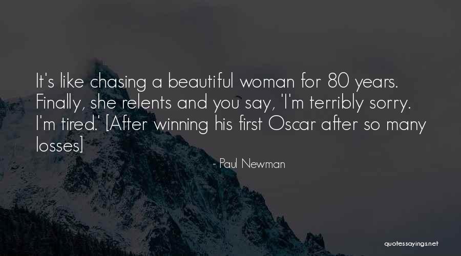 Tired Of Chasing You Quotes By Paul Newman Tired Of Chasing You Quotes By Paul Newman