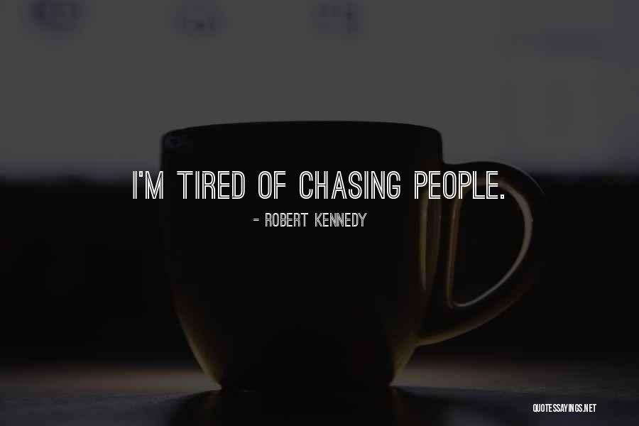 Tired Of Chasing You Quotes By Robert Kennedy