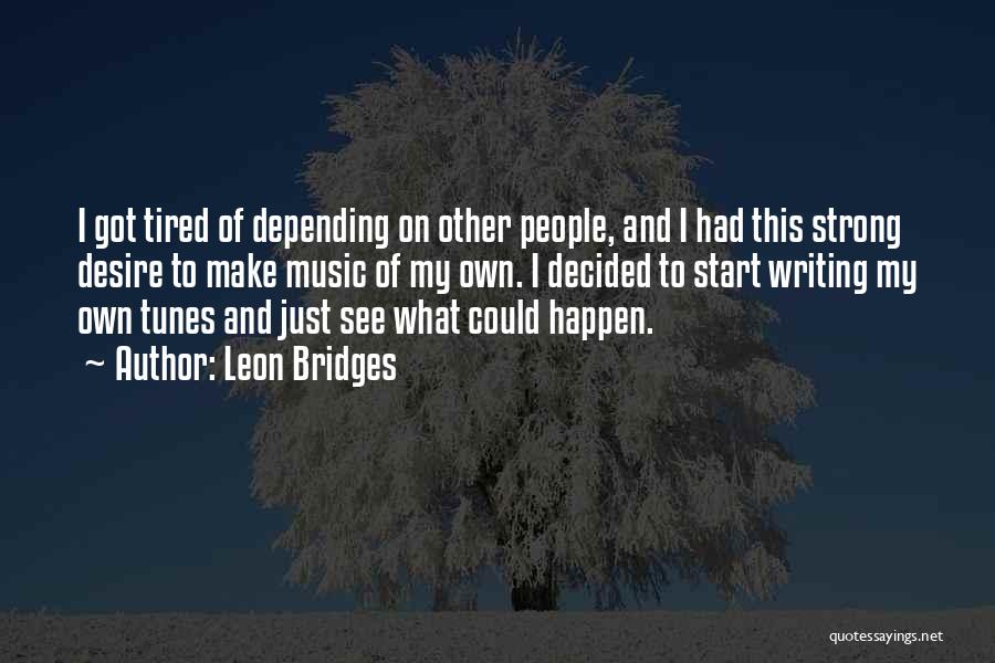 Tired Of Depending Quotes By Leon Bridges