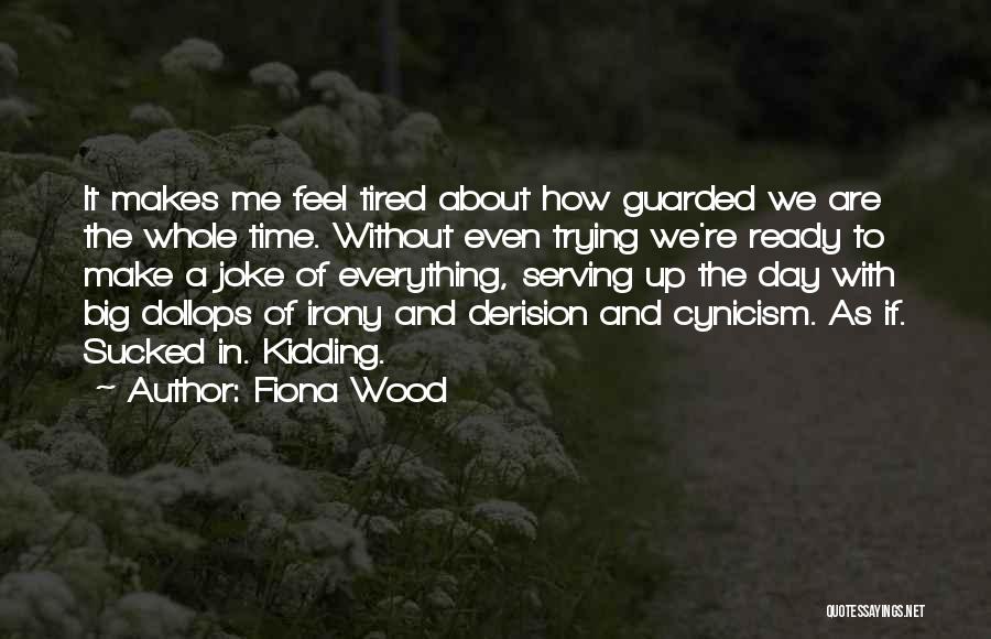 Tired Of Everything Quotes By Fiona Wood