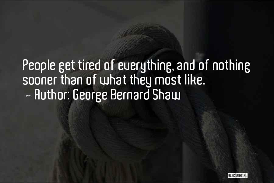 Tired Of Everything Quotes By George Bernard Shaw