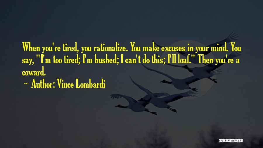 Tired Of Excuses Quotes By Vince Lombardi