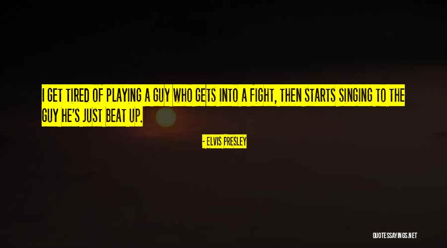 Tired Of Fighting For Someone Quotes By Elvis Presley