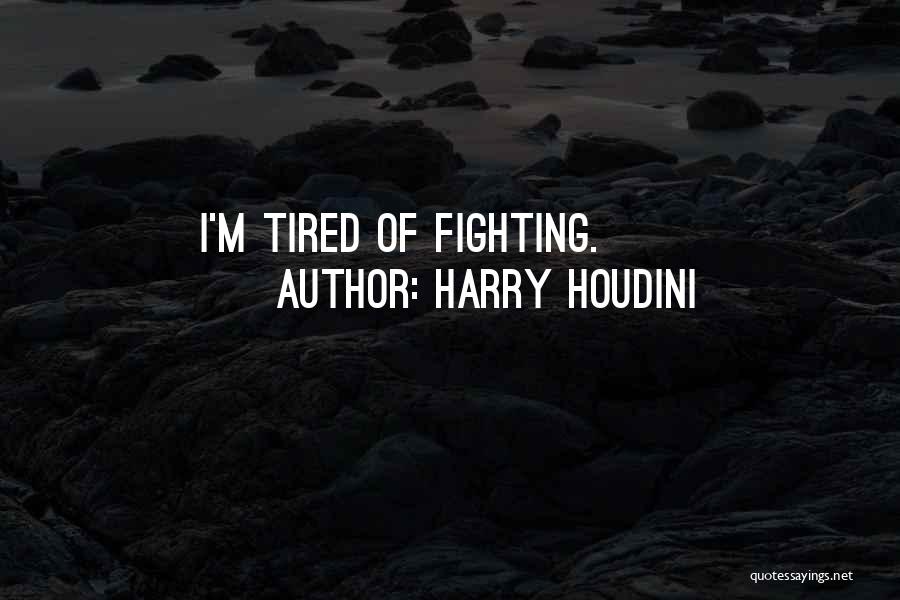 Tired Of Fighting For Someone Quotes By Harry Houdini
