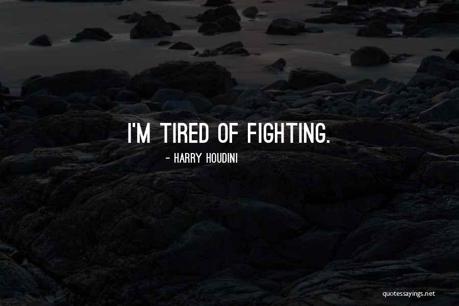 Tired Of Fighting For Someone Quotes By Harry Houdini