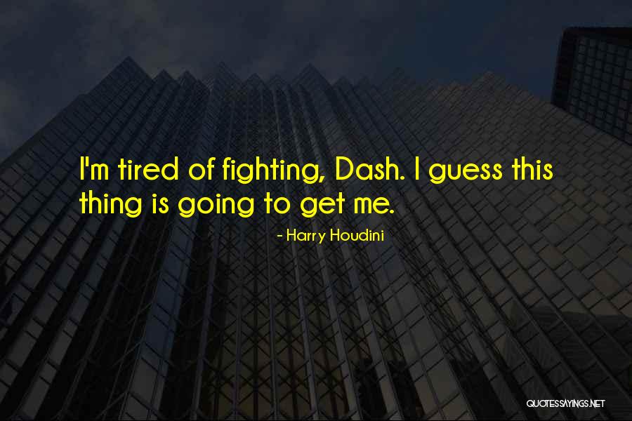 Tired Of Fighting For Someone Quotes By Harry Houdini