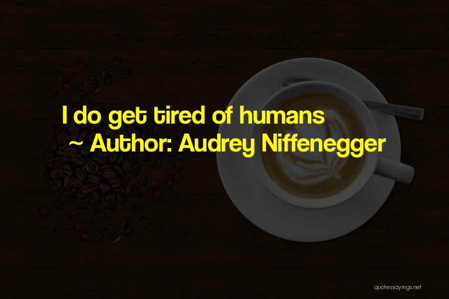 Tired Of Humans Quotes By Audrey Niffenegger