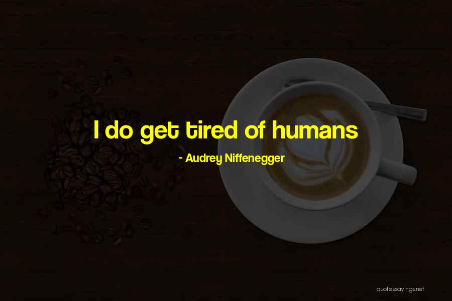 Tired Of Humans Quotes By Audrey Niffenegger