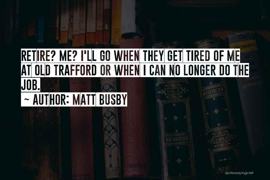 Tired Of Job Quotes By Matt Busby