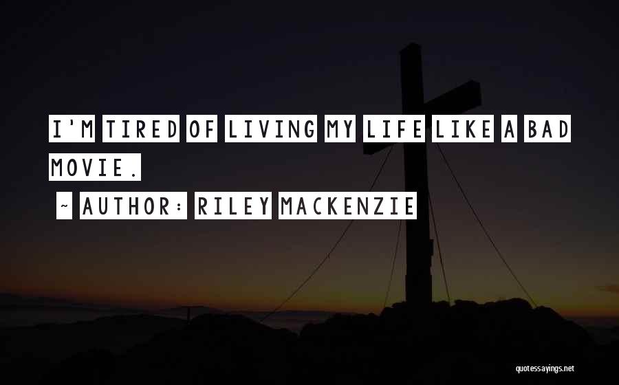 Tired Of Living Quotes By Riley Mackenzie