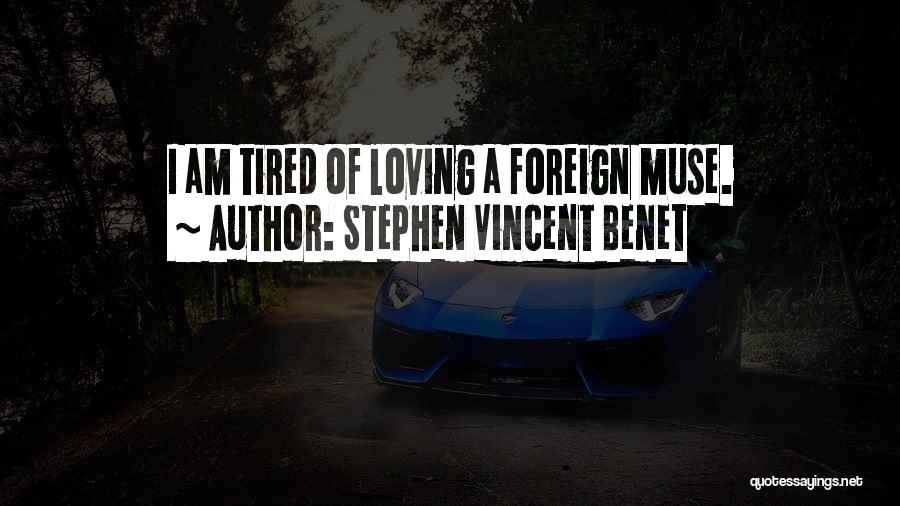 Tired Of Loving U Quotes By Stephen Vincent Benet