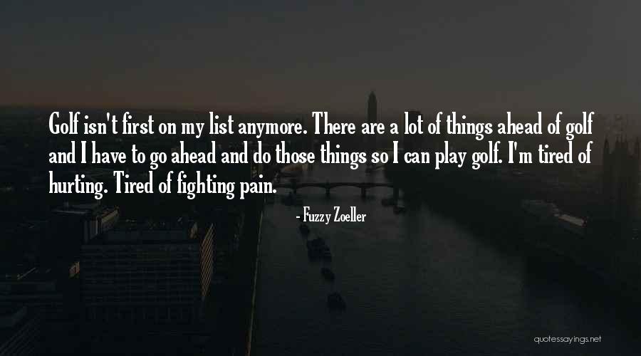 Tired Of Pain Quotes By Fuzzy Zoeller Tired Of Pain Quotes By Fuzzy Zoeller