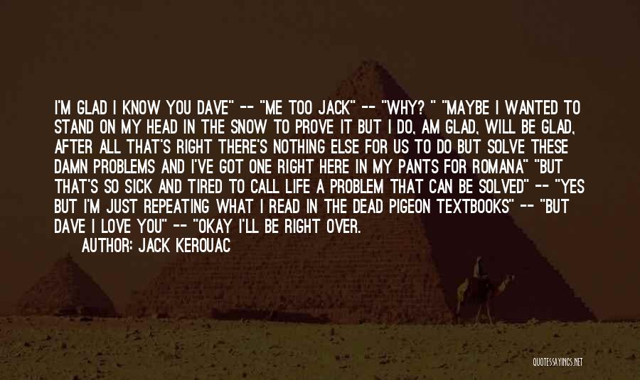 Tired Of Problems In Life Quotes By Jack Kerouac