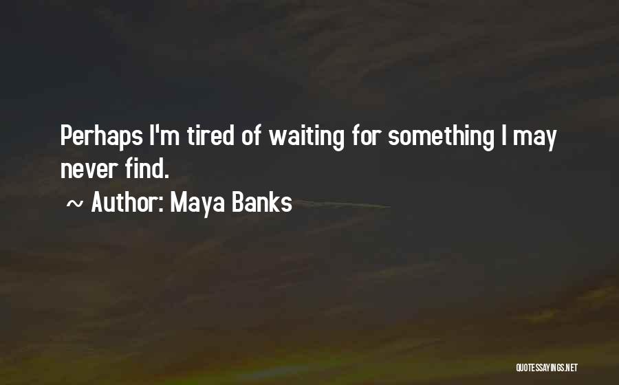 Tired Of Waiting For Nothing Quotes By Maya Banks