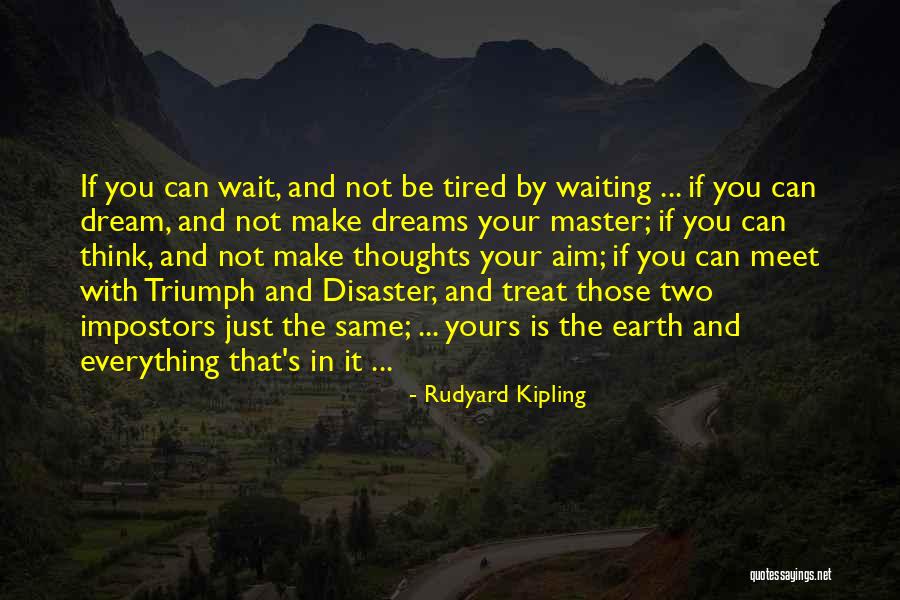 Tired Of Waiting On You Quotes By Rudyard Kipling