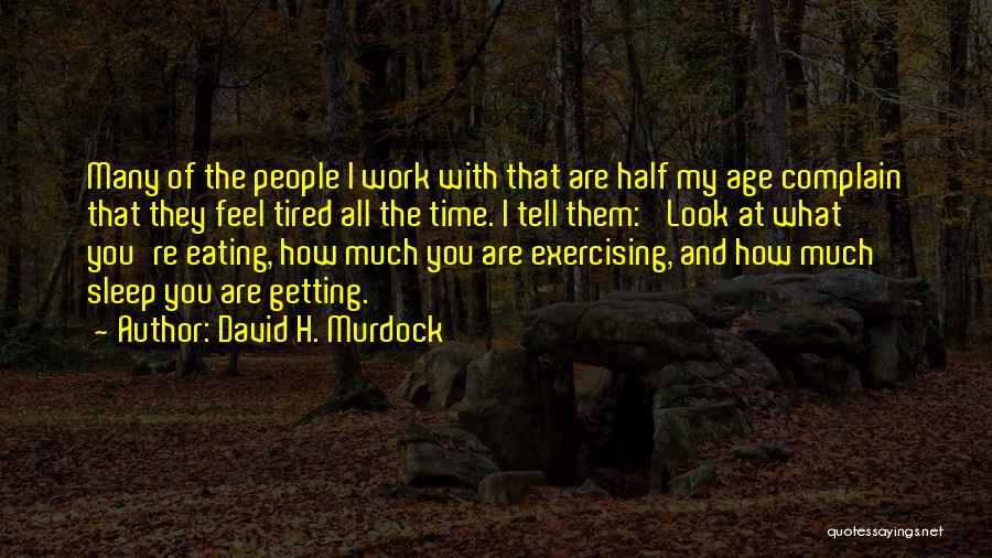 Tired Of Work Quotes By David H. Murdock