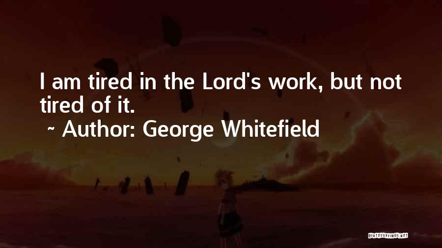 Tired Of Work Quotes By George Whitefield