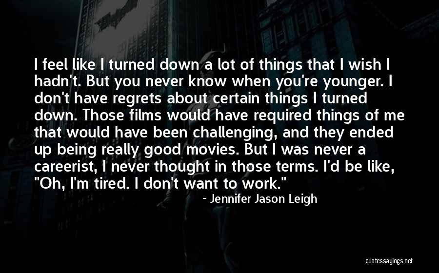 Tired Of Work Quotes By Jennifer Jason Leigh