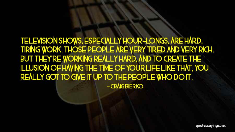 Tired Of Working All The Time Quotes By Craig Bierko