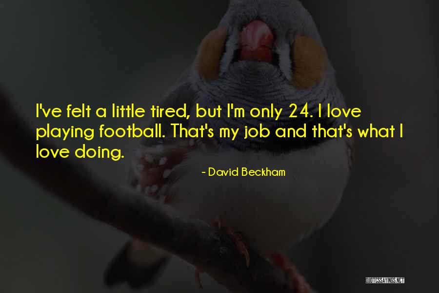 Tired Of Your Job Quotes By David Beckham