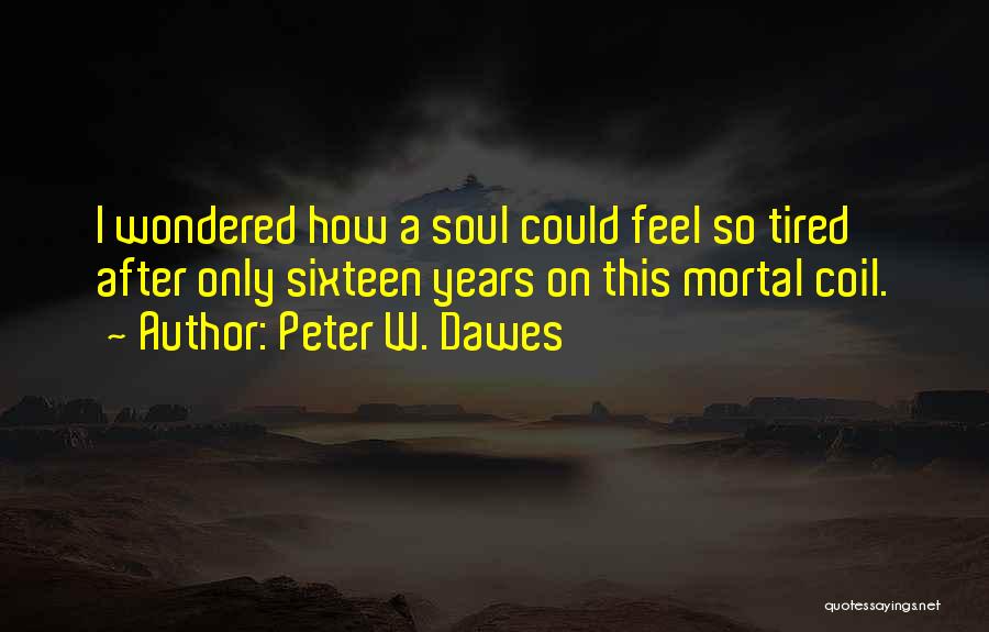 Tired Soul Quotes By Peter W. Dawes