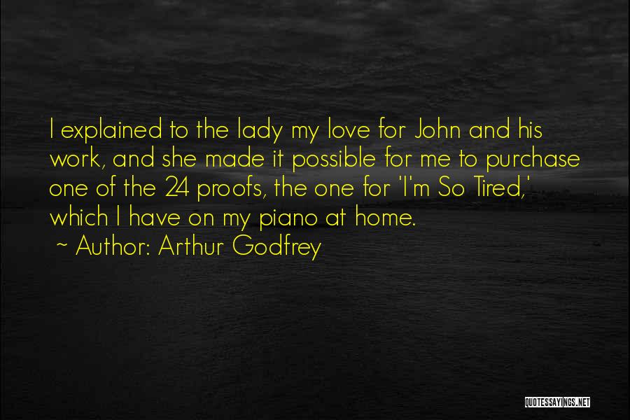 Tired To Love Quotes By Arthur Godfrey