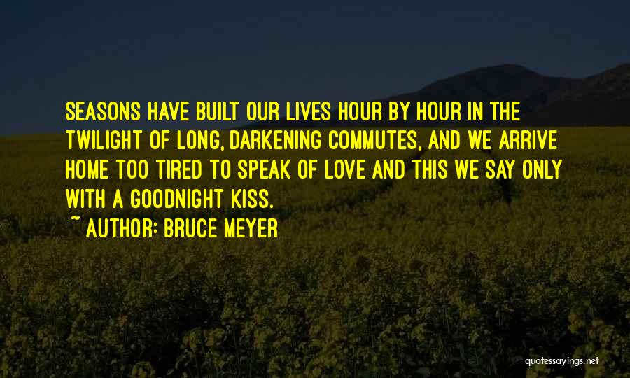 Tired To Love Quotes By Bruce Meyer