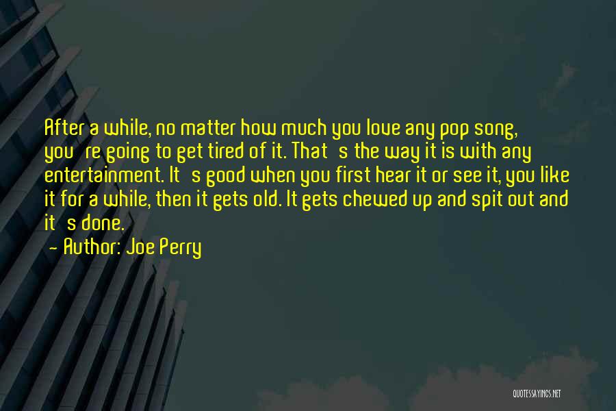 Tired To Love Quotes By Joe Perry