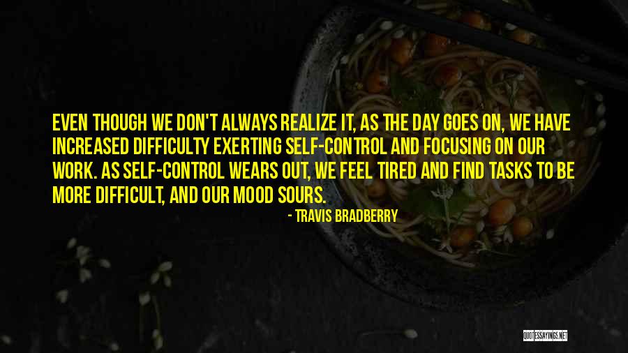 Tired Whole Day Quotes By Travis Bradberry Tired Whole Day Quotes By Travis Bradberry
