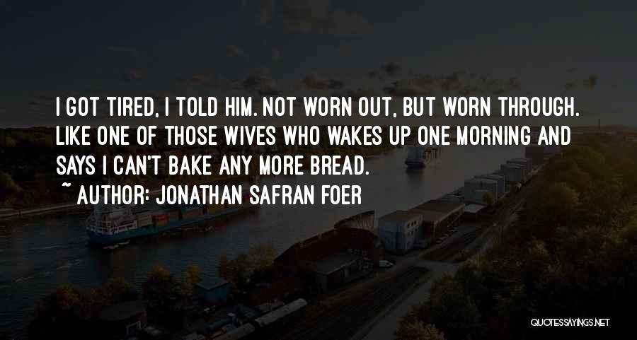 Tired Worn Out Quotes By Jonathan Safran Foer