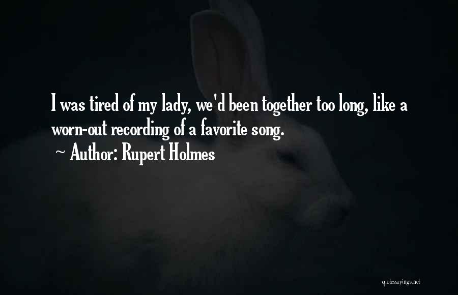 Tired Worn Out Quotes By Rupert Holmes