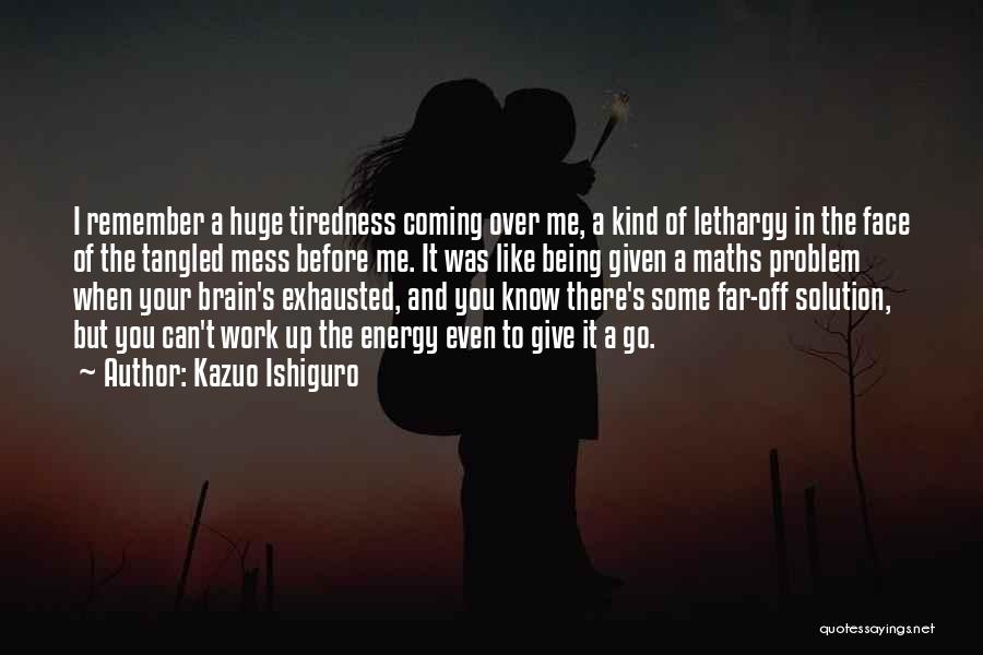 Tiredness Quotes By Kazuo Ishiguro