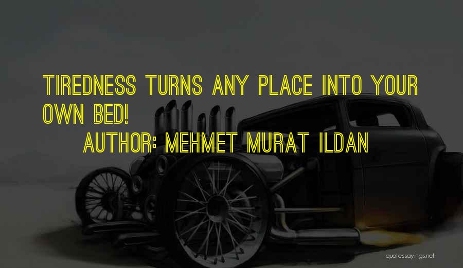 Tiredness Quotes By Mehmet Murat Ildan