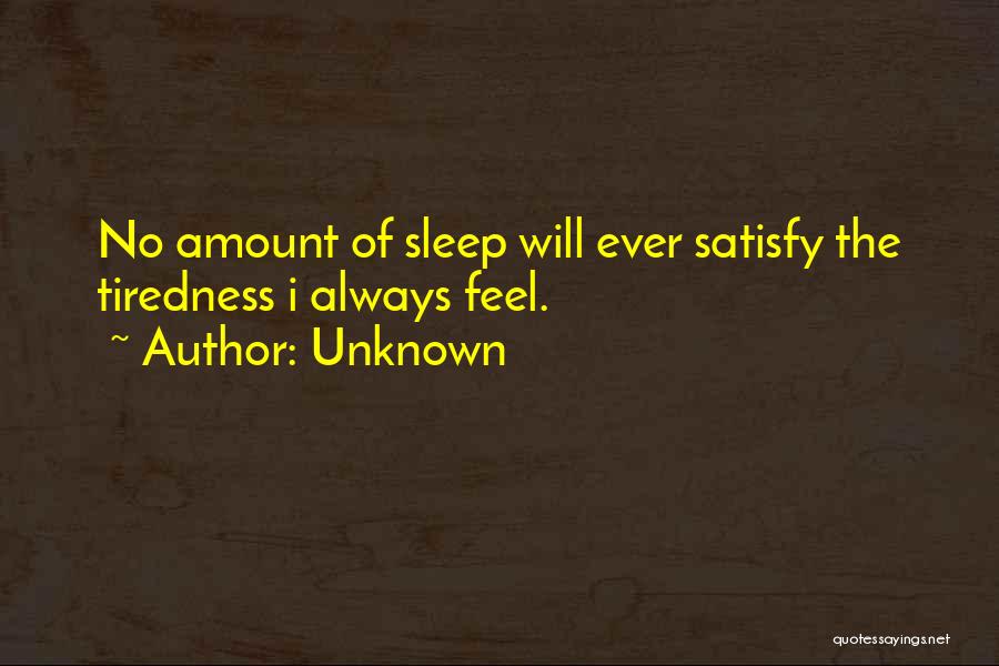 Tiredness Quotes By Unknown