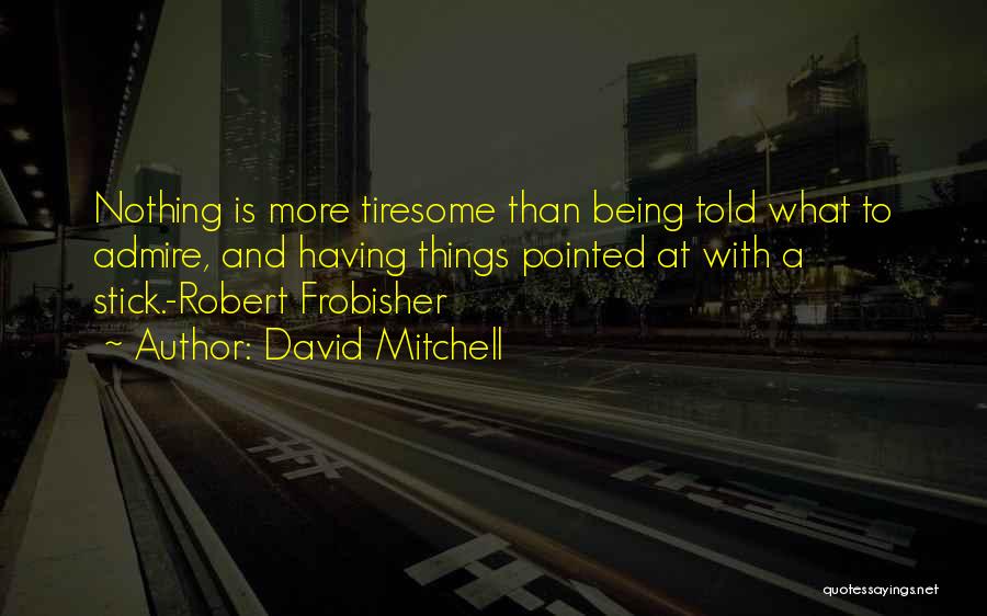 Tiresome Quotes By David Mitchell