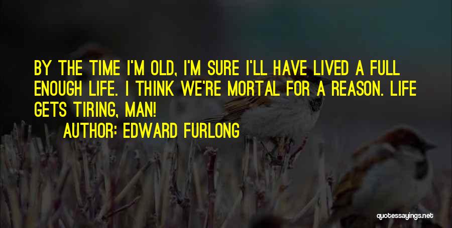 Tiring Life Quotes By Edward Furlong