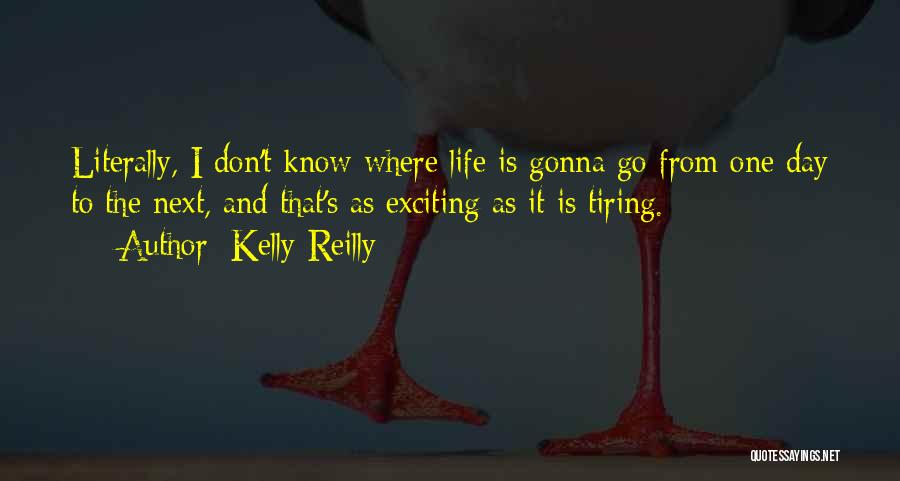 Tiring Life Quotes By Kelly Reilly