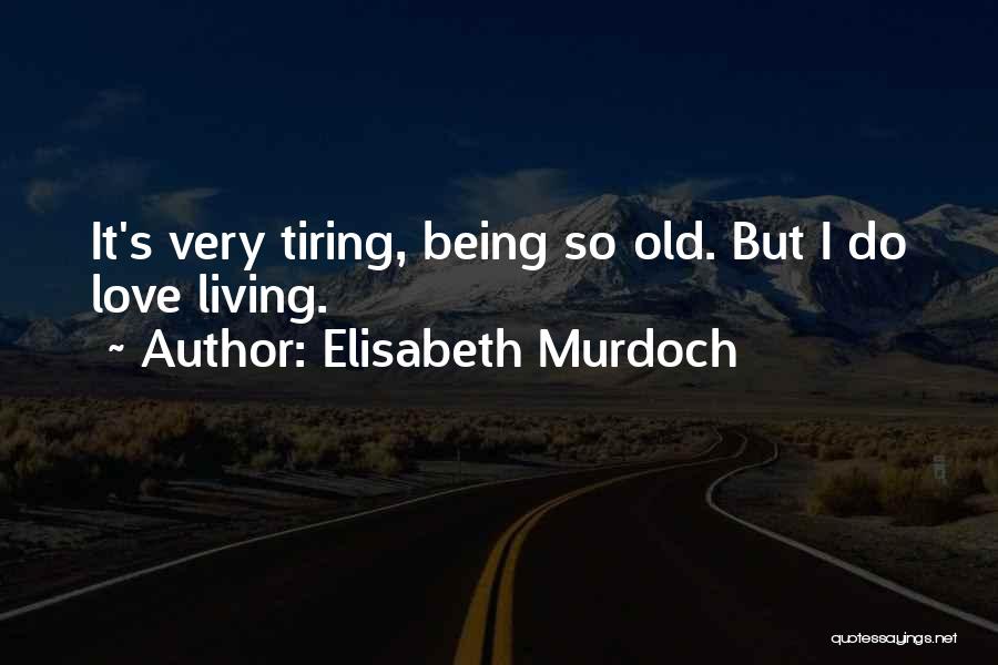 Tiring Love Quotes By Elisabeth Murdoch