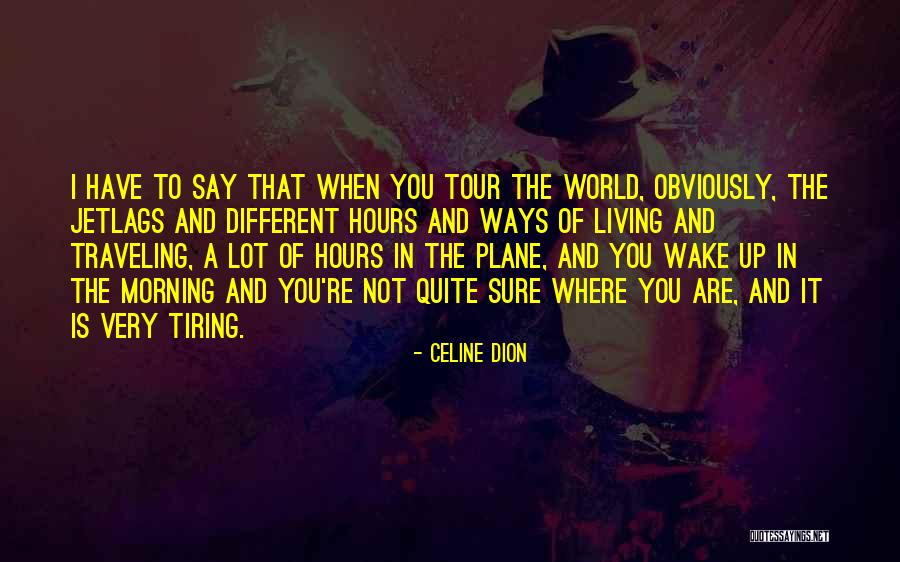 Tiring Morning Quotes By Celine Dion Tiring Morning Quotes By Celine Dion