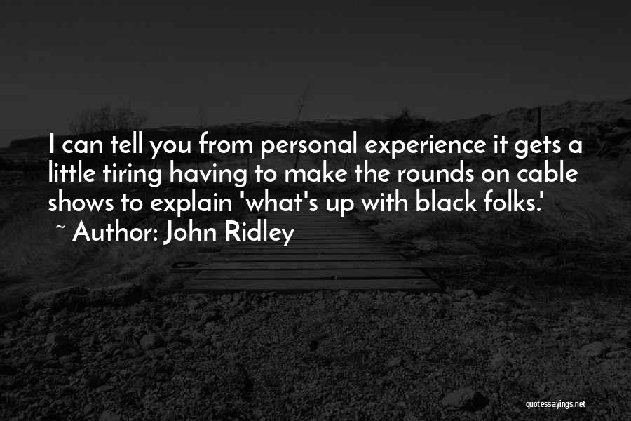 Tiring Quotes By John Ridley