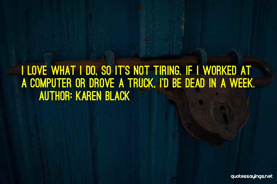 Tiring Week Quotes By Karen Black