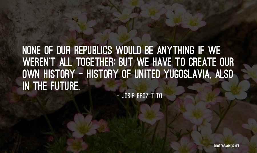 Tito's Quotes By Josip Broz Tito Tito's Quotes By Josip Broz Tito