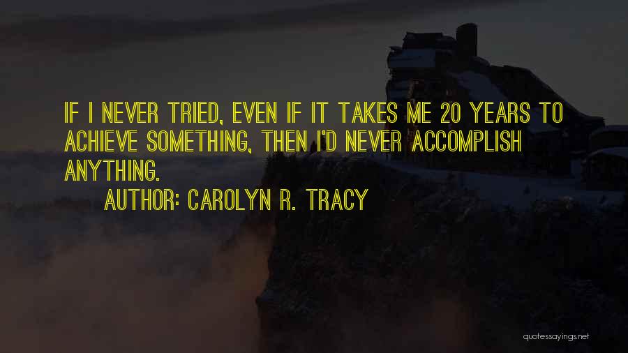 To Achieve Something Quotes By Carolyn R. Tracy