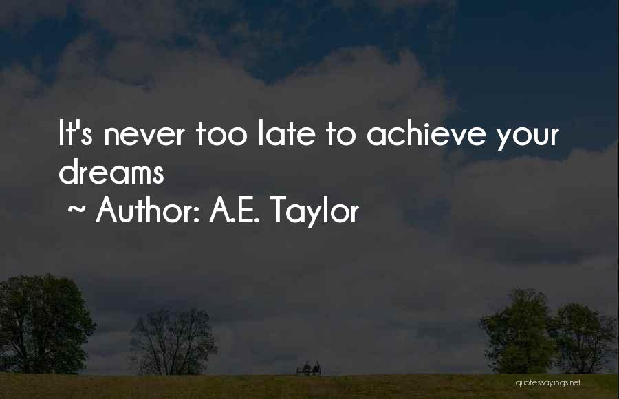 To Achieve Your Dreams Quotes By A.E. Taylor